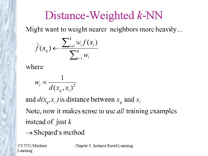 Distance-Weighted k-NN CS 5751 Machine Learning Chapter 8 Instance Based Learning Distance-Weighted k-NN CS 5751 Machine Learning Chapter 8 Instance Based Learning