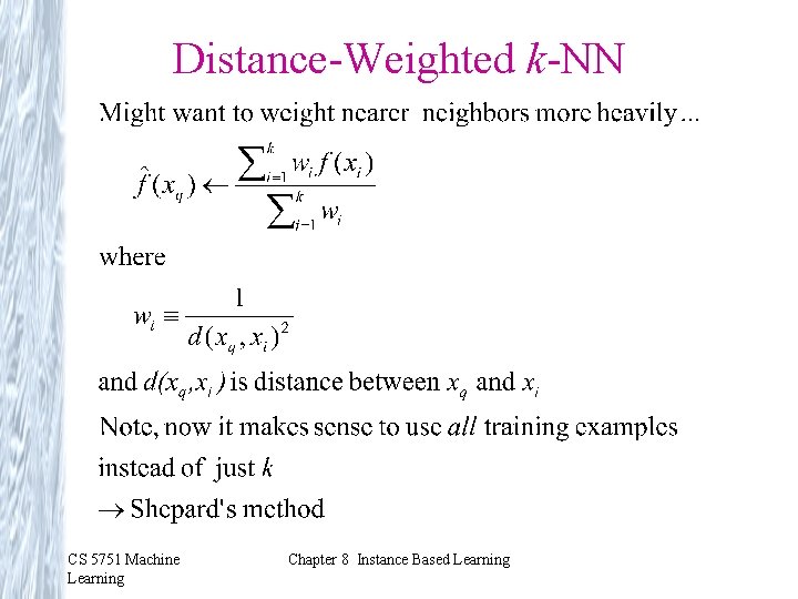 Distance-Weighted k-NN CS 5751 Machine Learning Chapter 8 Instance Based Learning 