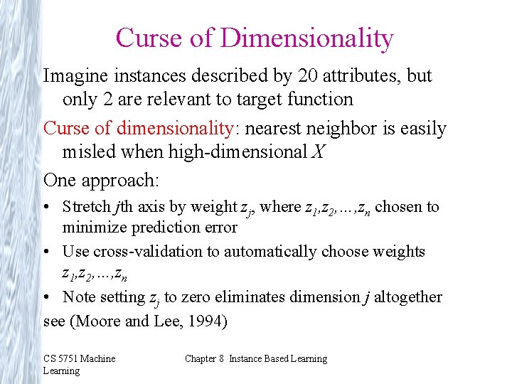 Curse of Dimensionality Imagine instances described by 20 attributes, but only 2 are relevant Curse of Dimensionality Imagine instances described by 20 attributes, but only 2 are relevant