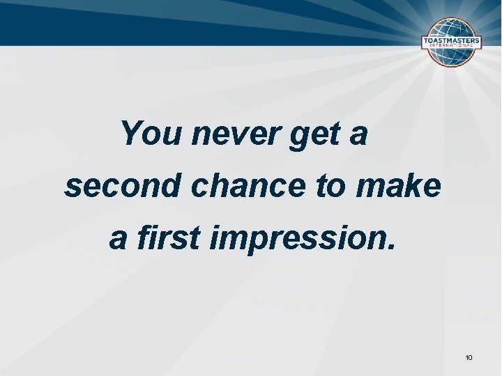 You never get a second chance to make a first impression. 10 