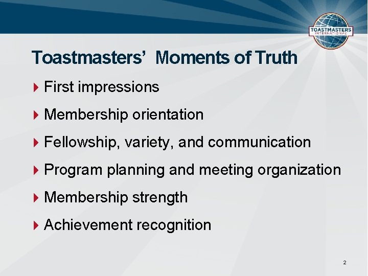 Toastmasters’ Moments of Truth First impressions Membership orientation Fellowship, variety, and communication Program planning