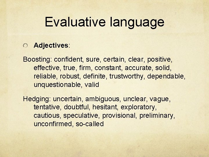 Evaluative language Adjectives: Boosting: confident, sure, certain, clear, positive, effective, true, firm, constant, accurate,