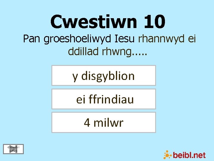 Cwestiwn 10 Pan groeshoeliwyd Iesu rhannwyd ei ddillad rhwng. . . y disgyblion ei