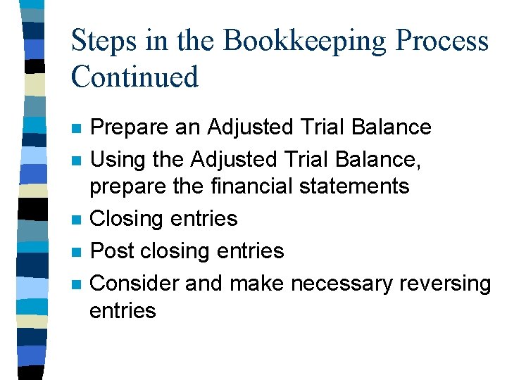 Steps in the Bookkeeping Process Continued n n n Prepare an Adjusted Trial Balance