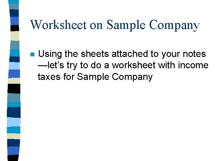 Worksheet on Sample Company n Using the sheets attached to your notes —let’s try