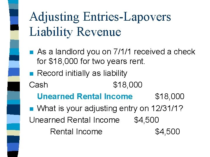 Adjusting Entries-Lapovers Liability Revenue As a landlord you on 7/1/1 received a check for