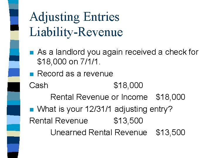 Adjusting Entries Liability-Revenue As a landlord you again received a check for $18, 000