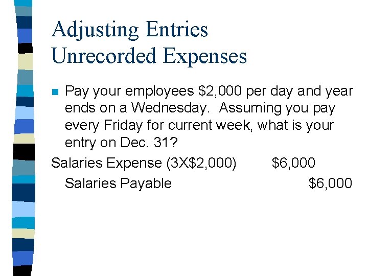 Adjusting Entries Unrecorded Expenses Pay your employees $2, 000 per day and year ends