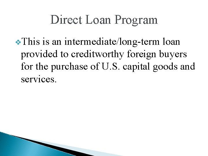 Direct Loan Program v. This is an intermediate/long-term loan provided to creditworthy foreign buyers
