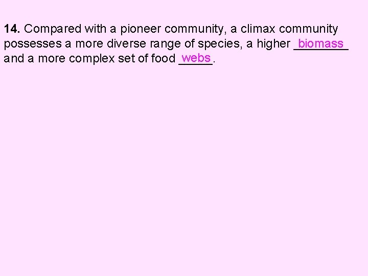 14. Compared with a pioneer community, a climax community biomass possesses a more diverse