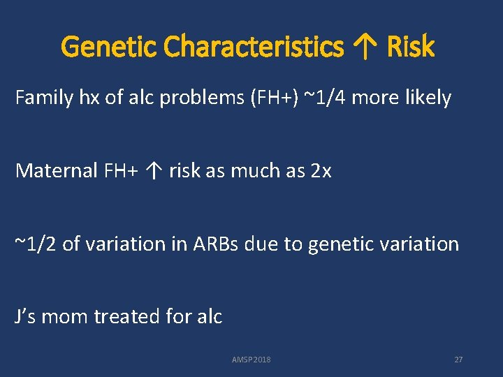 Genetic Characteristics ↑ Risk Family hx of alc problems (FH+) ~1/4 more likely Maternal