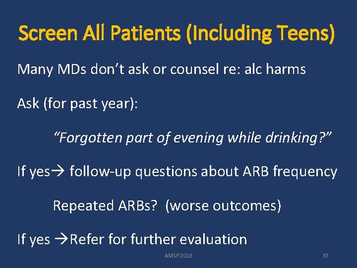 Screen All Patients (Including Teens) Many MDs don’t ask or counsel re: alc harms