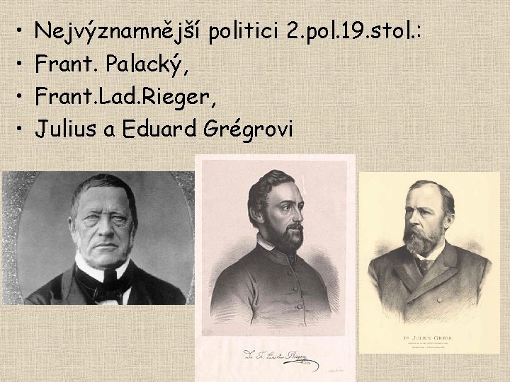  • • Nejvýznamnější politici 2. pol. 19. stol. : Frant. Palacký, Frant. Lad.