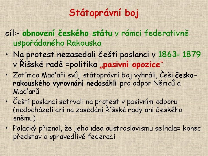 Státoprávní boj cíl: - obnovení českého státu v rámci federativně uspořádaného Rakouska • Na