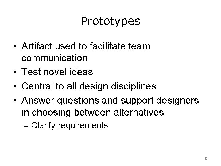 Prototypes • Artifact used to facilitate team communication • Test novel ideas • Central