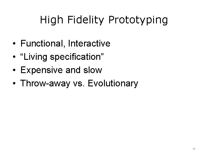 High Fidelity Prototyping • • Functional, Interactive “Living specification” Expensive and slow Throw-away vs.