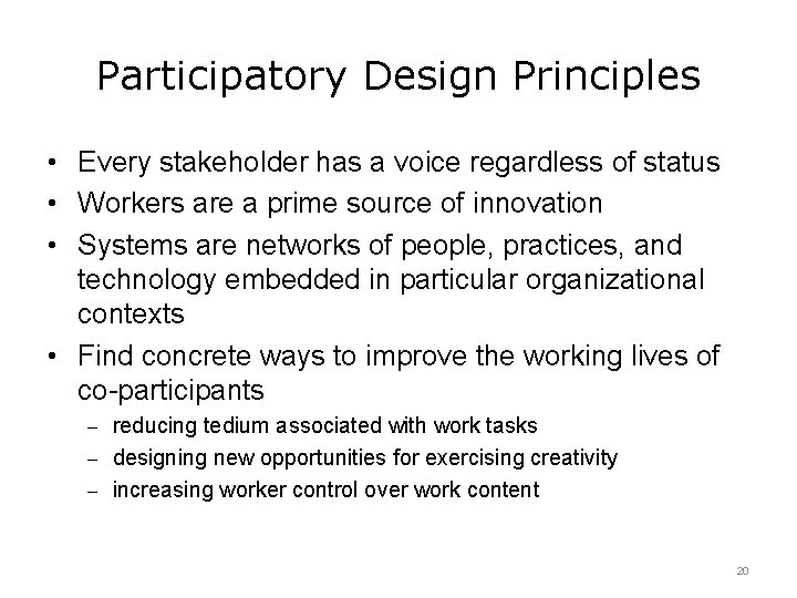 Participatory Design Principles • Every stakeholder has a voice regardless of status • Workers