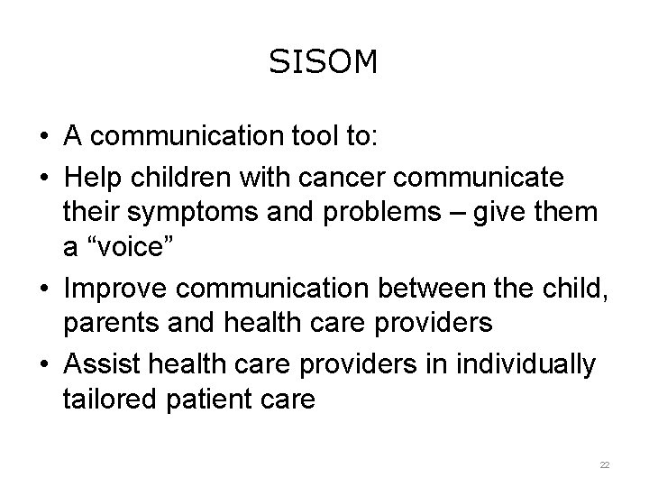 SISOM • A communication tool to: • Help children with cancer communicate their symptoms