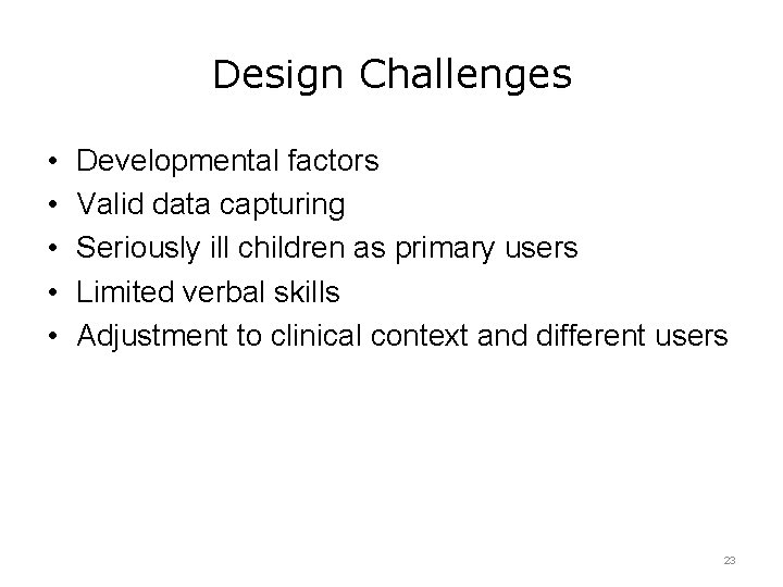 Design Challenges • • • Developmental factors Valid data capturing Seriously ill children as