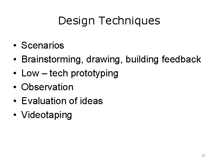 Design Techniques • • • Scenarios Brainstorming, drawing, building feedback Low – tech prototyping