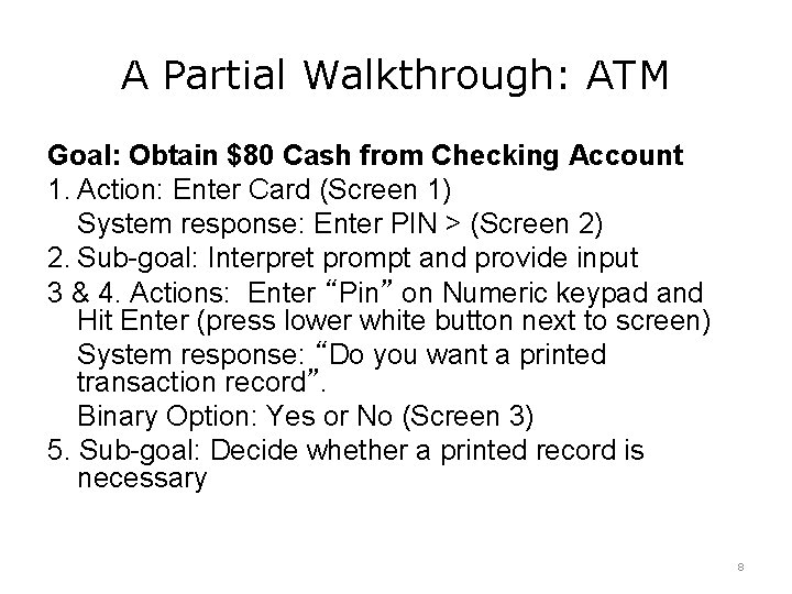 A Partial Walkthrough: ATM Goal: Obtain $80 Cash from Checking Account 1. Action: Enter