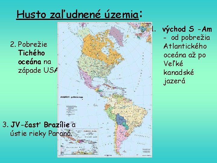 Husto zaľudnené územia: 2. Pobrežie Tichého oceána na západe USA 3. JV-časť Brazílie a