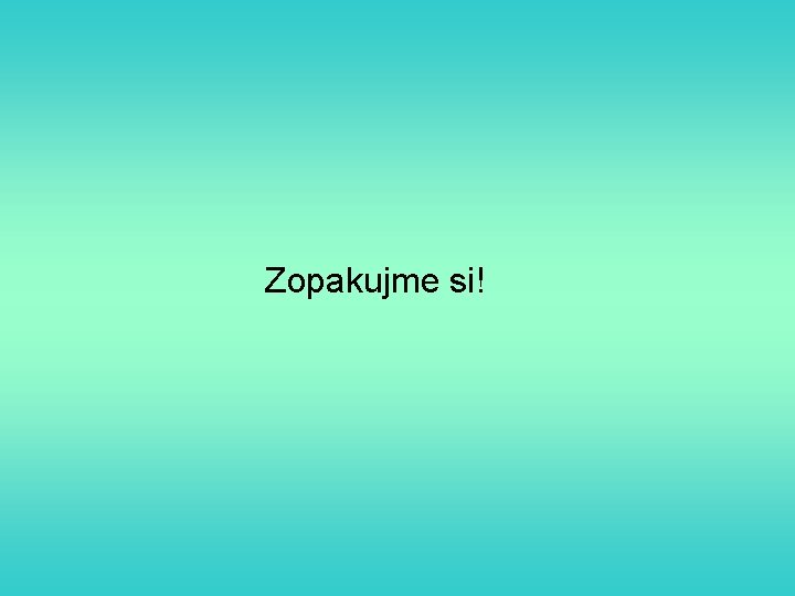 Zopakujme si! 