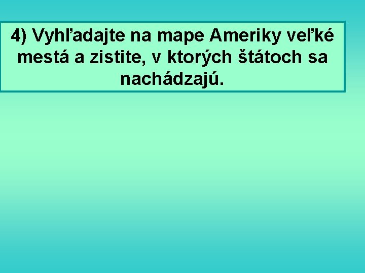 4) Vyhľadajte na mape Ameriky veľké mestá a zistite, v ktorých štátoch sa nachádzajú.