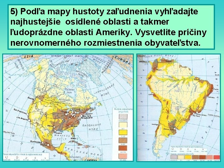 5) Podľa mapy hustoty zaľudnenia vyhľadajte najhustejšie osídlené oblasti a takmer ľudoprázdne oblasti Ameriky.