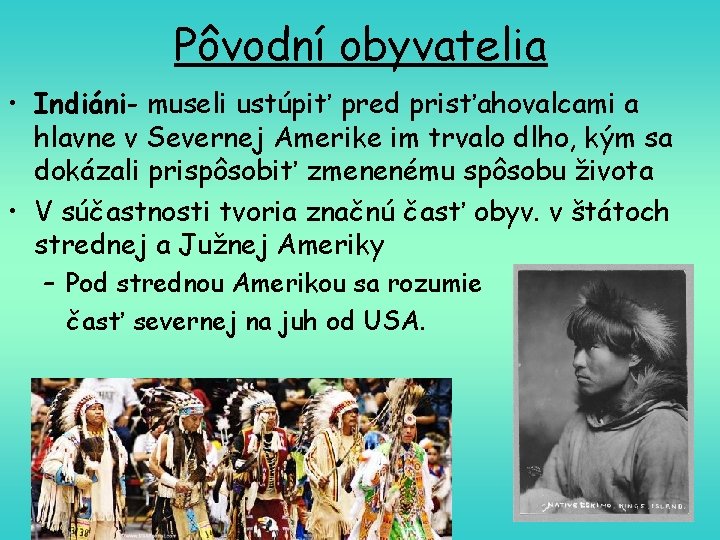 Pôvodní obyvatelia • Indiáni- museli ustúpiť pred prisťahovalcami a hlavne v Severnej Amerike im