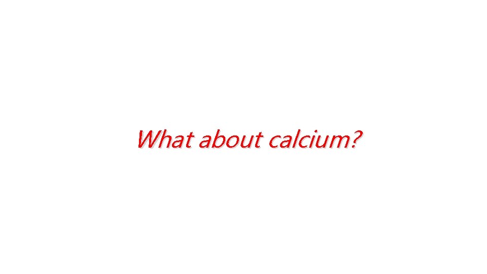 What about calcium? 