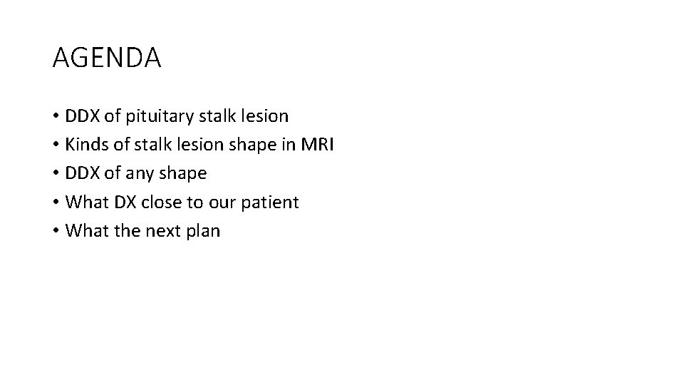 AGENDA • DDX of pituitary stalk lesion • Kinds of stalk lesion shape in