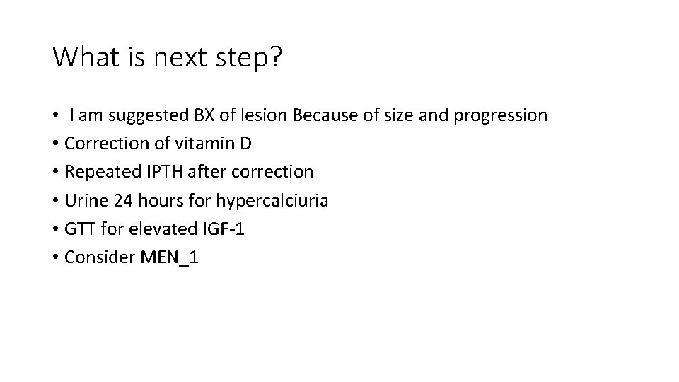 What is next step? • I am suggested BX of lesion Because of size