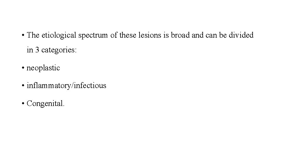  • The etiological spectrum of these lesions is broad and can be divided