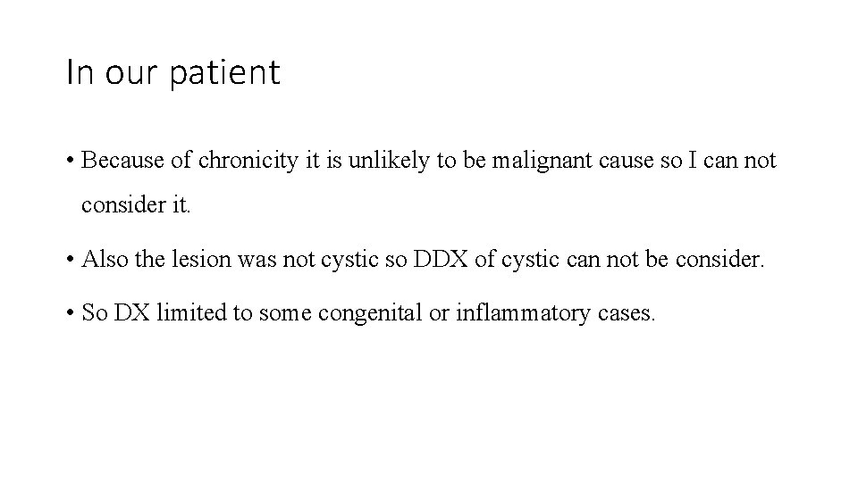 In our patient • Because of chronicity it is unlikely to be malignant cause