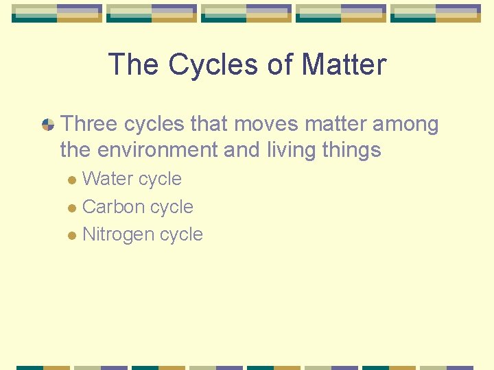 The Cycles of Matter Three cycles that moves matter among the environment and living