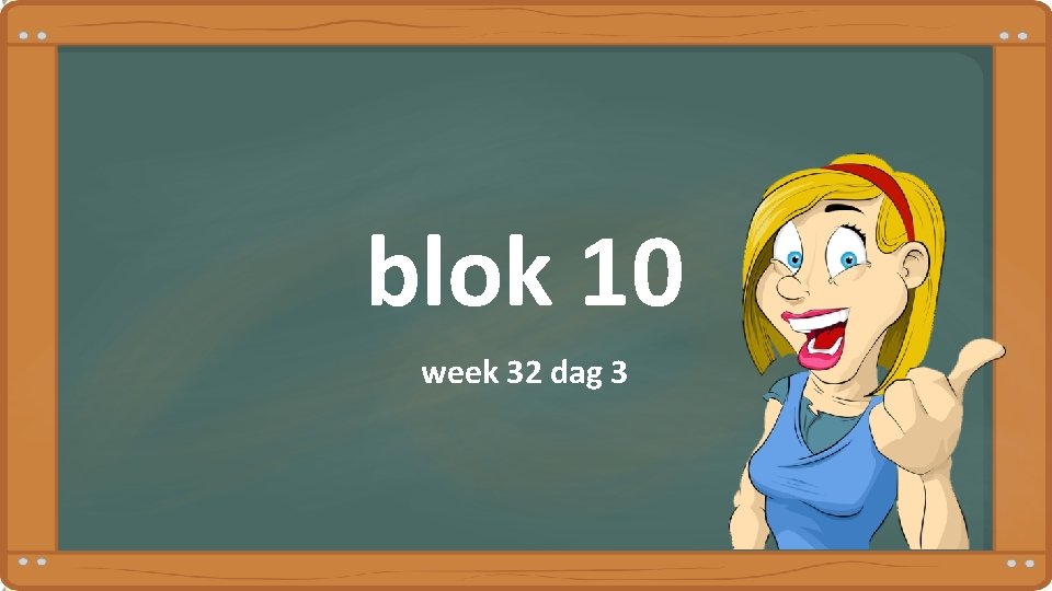 blok 10 week 32 dag 3 