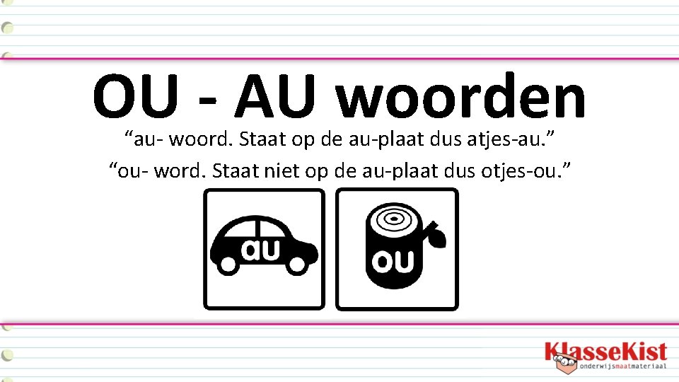 OU - AU woorden “au- woord. Staat op de au-plaat dus atjes-au. ” “ou-