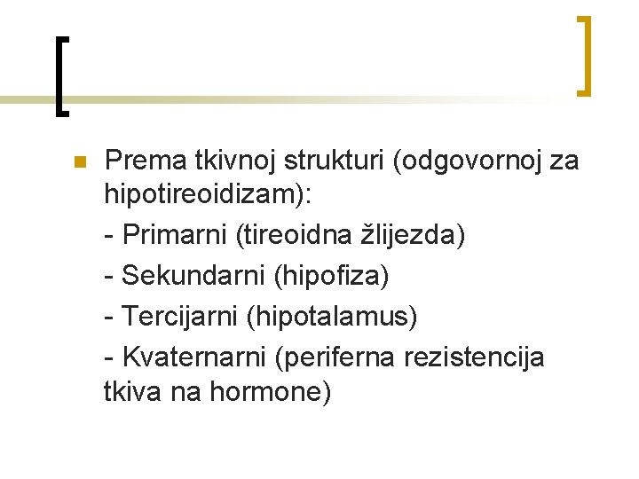 n Prema tkivnoj strukturi (odgovornoj za hipotireoidizam): - Primarni (tireoidna žlijezda) - Sekundarni (hipofiza)