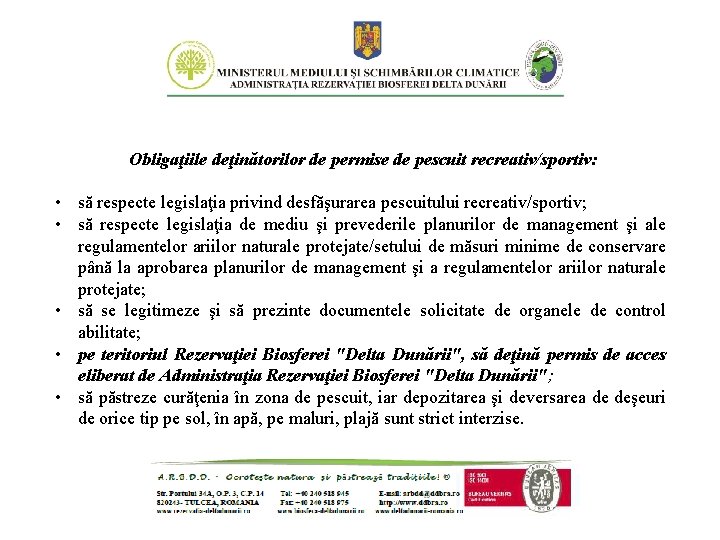 Obligaţiile deţinătorilor de permise de pescuit recreativ/sportiv: • să respecte legislaţia privind desfăşurarea pescuitului