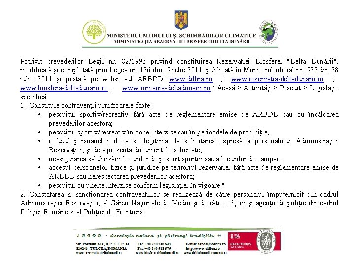 Potrivit prevederilor Legii nr. 82/1993 privind constituirea Rezervaţiei Biosferei "Delta Dunării", modificată şi completată