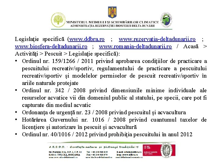 Legislaţie specifică (www. ddbra. ro ; www. rezervatia-deltadunarii. ro ; www. biosfera-deltadunarii. ro ;