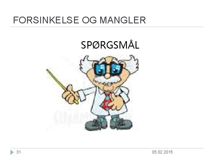 FORSINKELSE OG MANGLER SPØRGSMÅL 31 05. 02. 2015 