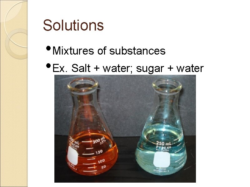 Solutions • Mixtures of substances • Ex. Salt + water; sugar + water 