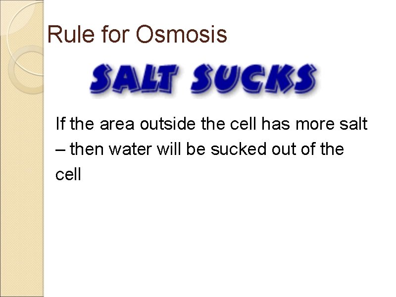 Rule for Osmosis If the area outside the cell has more salt – then