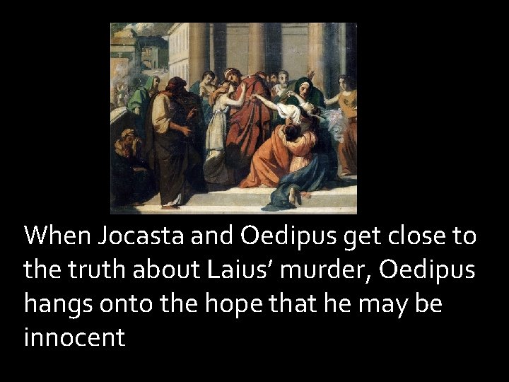 When Jocasta and Oedipus get close to the truth about Laius’ murder, Oedipus hangs