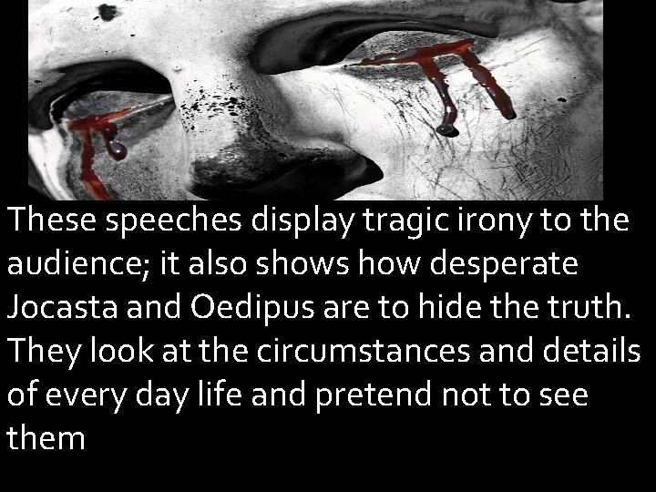 These speeches display tragic irony to the audience; it also shows how desperate Jocasta These speeches display tragic irony to the audience; it also shows how desperate Jocasta