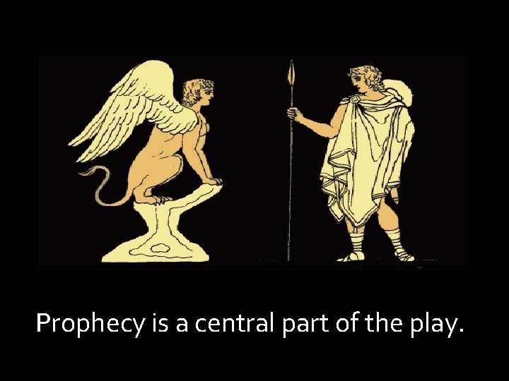 Prophecy is a central part of the play. Prophecy is a central part of the play.