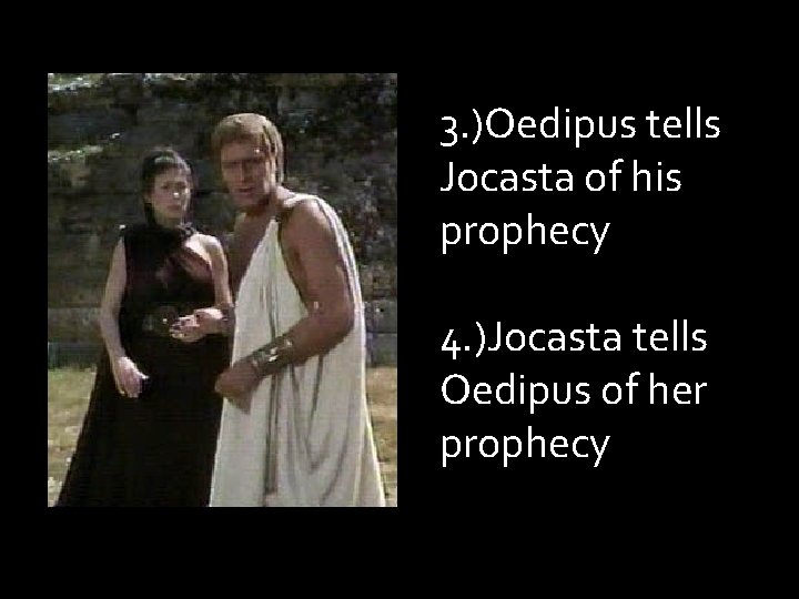 3. )Oedipus tells Jocasta of his prophecy 4. )Jocasta tells Oedipus of her prophecy