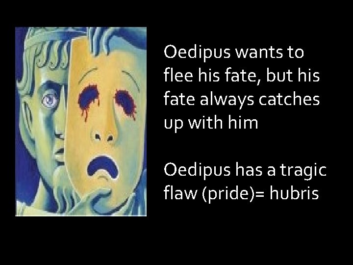 Oedipus wants to flee his fate, but his fate always catches up with him